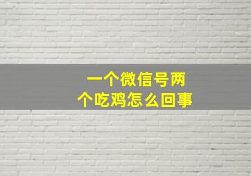 一个微信号两个吃鸡怎么回事