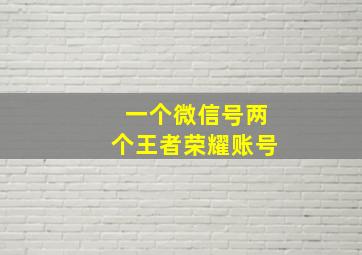 一个微信号两个王者荣耀账号