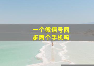 一个微信号同步两个手机吗