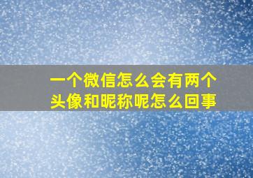 一个微信怎么会有两个头像和昵称呢怎么回事