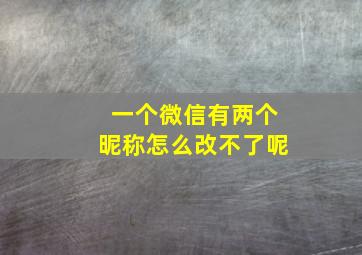 一个微信有两个昵称怎么改不了呢