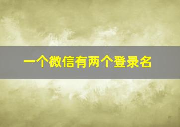 一个微信有两个登录名