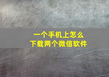 一个手机上怎么下载两个微信软件