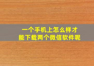 一个手机上怎么样才能下载两个微信软件呢