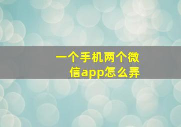 一个手机两个微信app怎么弄