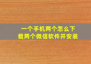 一个手机两个怎么下载两个微信软件并安装