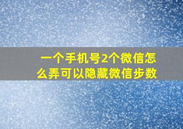 一个手机号2个微信怎么弄可以隐藏微信步数