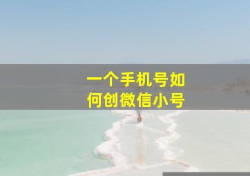 一个手机号如何创微信小号