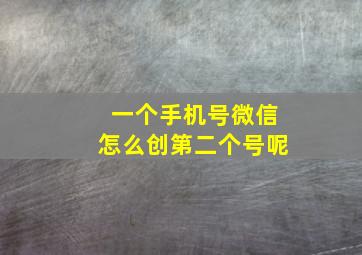 一个手机号微信怎么创第二个号呢