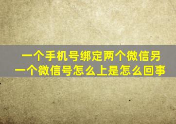 一个手机号绑定两个微信另一个微信号怎么上是怎么回事