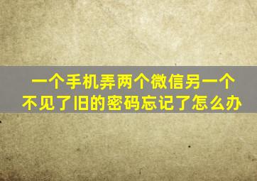 一个手机弄两个微信另一个不见了旧的密码忘记了怎么办