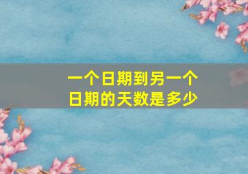 一个日期到另一个日期的天数是多少