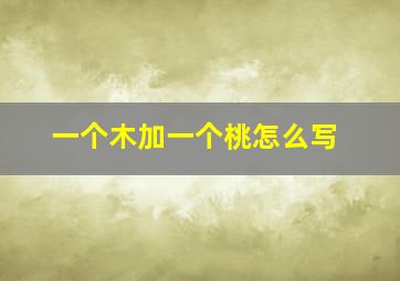 一个木加一个桃怎么写