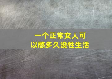 一个正常女人可以憋多久没性生活