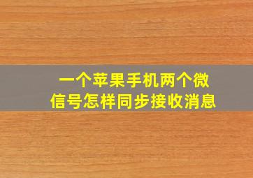 一个苹果手机两个微信号怎样同步接收消息