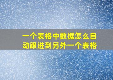 一个表格中数据怎么自动跟进到另外一个表格