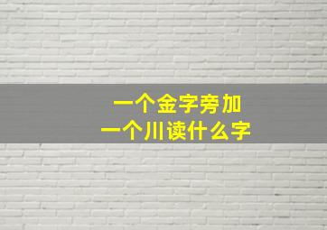 一个金字旁加一个川读什么字