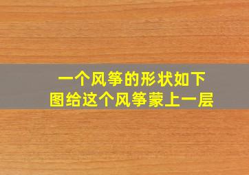 一个风筝的形状如下图给这个风筝蒙上一层