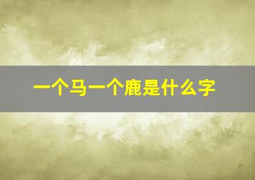 一个马一个鹿是什么字