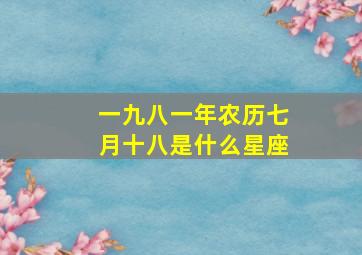 一九八一年农历七月十八是什么星座