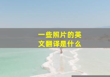 一些照片的英文翻译是什么