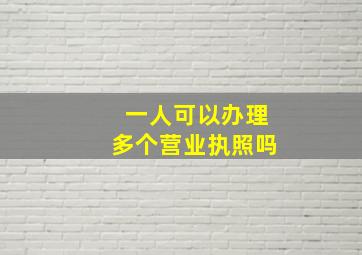 一人可以办理多个营业执照吗