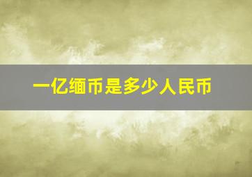 一亿缅币是多少人民币