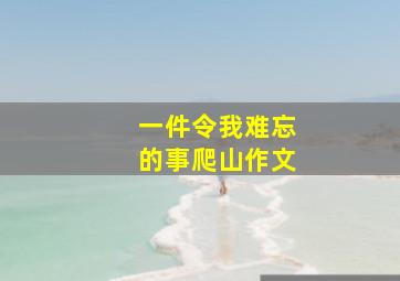 一件令我难忘的事爬山作文