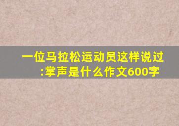 一位马拉松运动员这样说过:掌声是什么作文600字