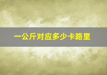 一公斤对应多少卡路里