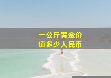 一公斤黄金价值多少人民币