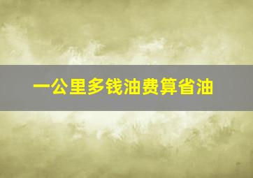 一公里多钱油费算省油