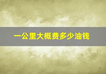 一公里大概费多少油钱