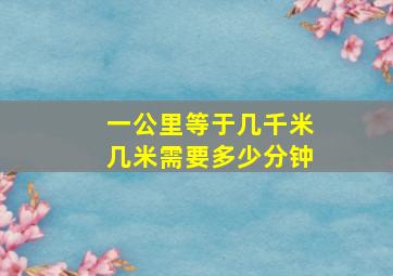 一公里等于几千米几米需要多少分钟