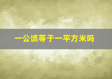 一公顷等于一平方米吗