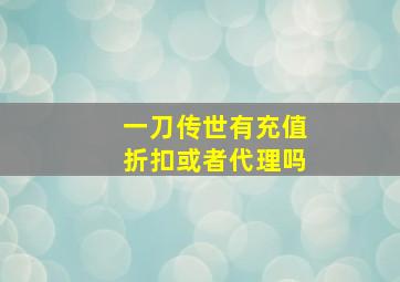 一刀传世有充值折扣或者代理吗