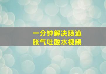 一分钟解决肠道胀气吐酸水视频