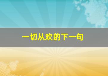 一切从欢的下一句