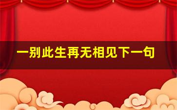 一别此生再无相见下一句