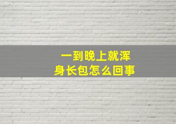 一到晚上就浑身长包怎么回事