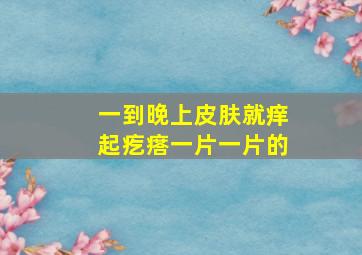 一到晚上皮肤就痒起疙瘩一片一片的