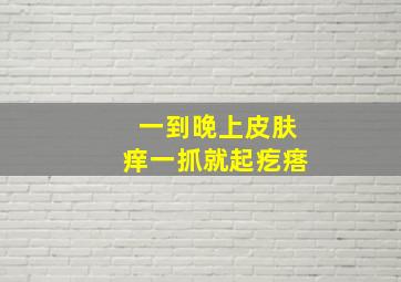 一到晚上皮肤痒一抓就起疙瘩