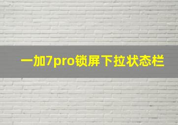 一加7pro锁屏下拉状态栏