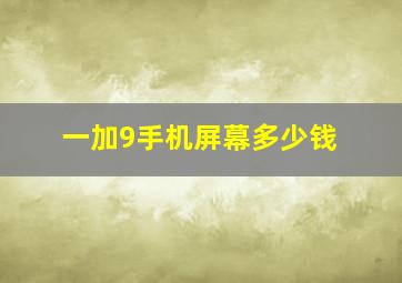 一加9手机屏幕多少钱