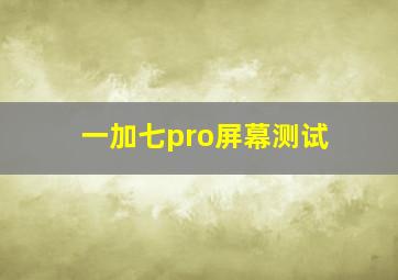 一加七pro屏幕测试