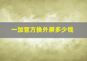 一加官方换外屏多少钱