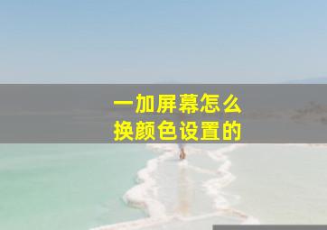 一加屏幕怎么换颜色设置的