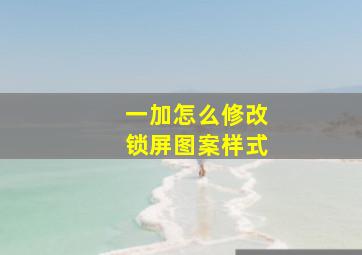 一加怎么修改锁屏图案样式