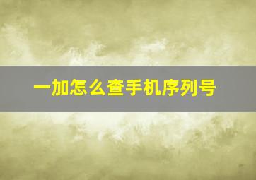 一加怎么查手机序列号