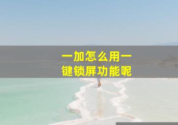 一加怎么用一键锁屏功能呢